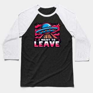 I Want To Leave Baseball T-Shirt